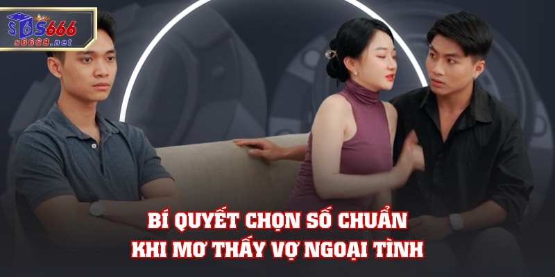 Bí quyết chọn số chuẩn khi mơ thấy vợ ngoại tình