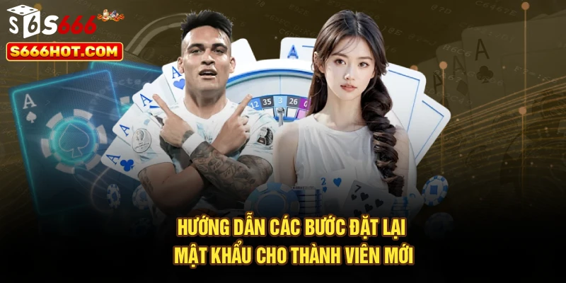 Hướng dẫn các bước đặt lại mật khẩu cho thành viên mới
